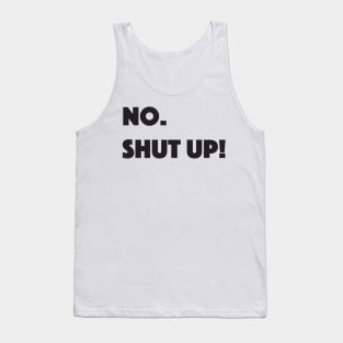 No. Shut up! Tank Top